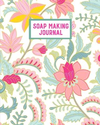 Soap Making Journal: Write & Record Your Recipes Notebook