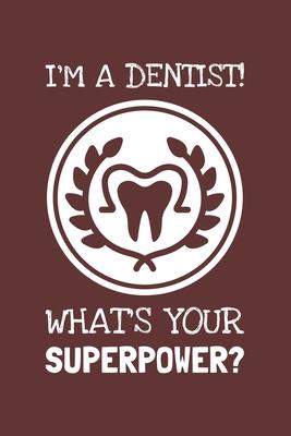 I’’m A Dentist What’’s Your Superpower?: Lined Journal, 100 Pages, 6 x 9, Blank Actor Journal To Write In, Gift for Co-Workers, Colleagues, Boss, Friend