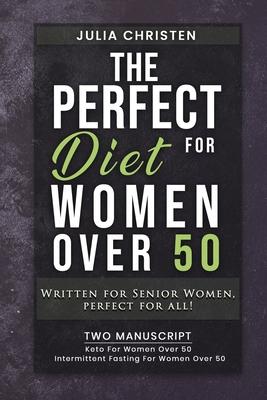 The PERFECT DIET for Women Over 50: Written for Senior Women, PERFECT for ALL - 2 MANUSCRIPT - Keto For Women Over 50 - Intermittent Fasting For Women