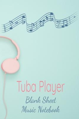 Tuba Player Blank Sheet Music Notebook: Musician Composer Gift. Pretty Music Manuscript Paper For Writing And Note Taking / Composition Books Gifts Fo