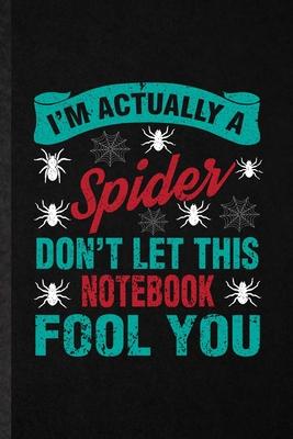 I’’m Actually a Spider Don’’t Let This Notebook Fool You: Funny Tarantulas Owner Vet Lined Notebook/ Blank Journal For Exotic Animal Lover, Inspirationa