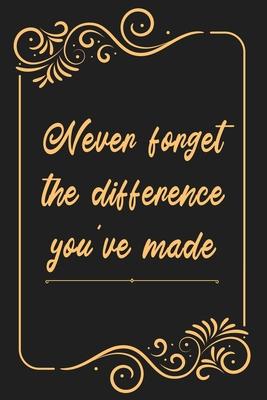 Never forget the difference you’’ve made: Blank Lined Journal - Retirement Gift Idea for Women, Men, Nurses, Teachers, Army, Navy (Gag Gifts)