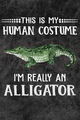 This Is My Human Costume I’’m Really An Alligator: 110 Blank Lined Papers - 6x9 Personalized Customized Alligator Composition Notebook Journal Gift For