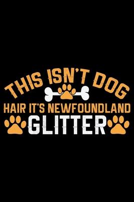 This Isn’’t Dog Hair It’’s Newfoundland Glitter: Cool Newfoundland Dog Journal Notebook - Newfoundland Puppy Lover Gifts - Funny Newfoundland Dog Notebo