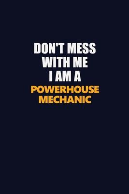 Don’’t Mess With Me I Am A Powerhouse Mechanic: Career journal, notebook and writing journal for encouraging men, women and kids. A framework for build