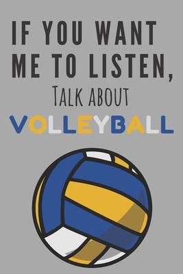 If you want me to listen, talk about volleyball! - Notebook: Volleyball gifts for girls and women - Lined notebook/journal/composition book