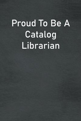 Proud To Be A Catalog Librarian: Lined Notebook For Men, Women And Co Workers