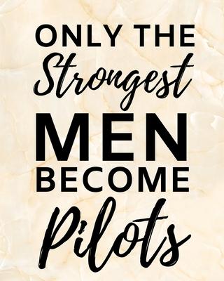 Only The Strongest Men Become Pilots: 2020 Planner For Pilot, 1-Year Daily, Weekly And Monthly Organizer With Calendar Christmas, Or Birthday Gift Ide