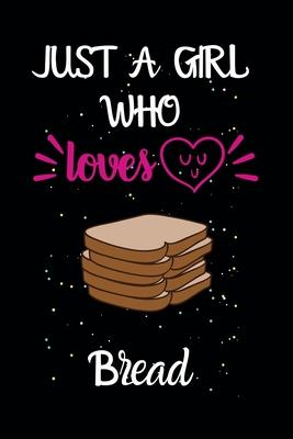 Just A Girl Who Loves Bread: A Great Gift Lined Journal Notebook For Bread Lovers.Best Gift Idea For Christmas/Birthday/New Year