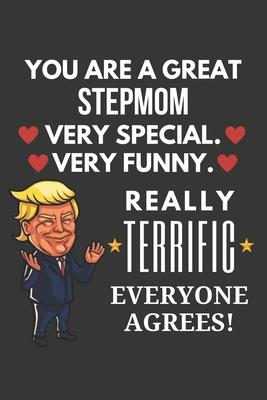 You Are A Great Stepmom Very Special Very Funny Really Terrific Everyone Agrees! Notebook: Funny Trump Gag Gift, Lined Journal, 120 Pages, 6 x 9, Matt