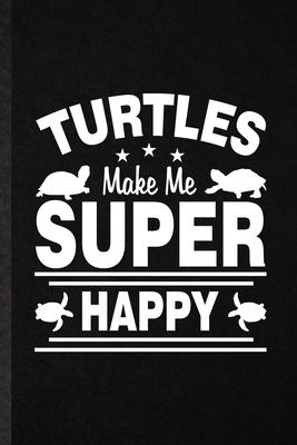 Turtles Make Me Super Happy: Blank Funny Green Turtle Owner Vet Lined Notebook/ Journal For Exotic Animal Lover, Inspirational Saying Unique Specia