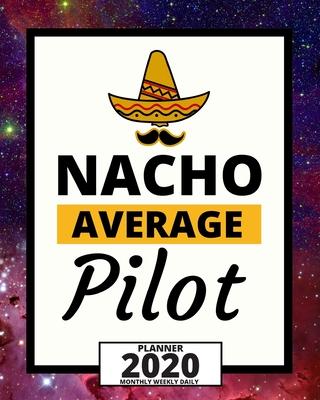 Nacho Average Pilot: 2020 Planner For Pilot, 1-Year Daily, Weekly And Monthly Organizer With Calendar Christmas, Or Birthday Gift Idea (8