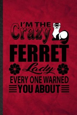 I’’m the Crazy Ferret Lady Every One Warned You About: Funny Blank Lined Ferret Owner Vet Notebook/ Journal, Graduation Appreciation Gratitude Thank Yo