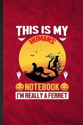 This Is My Humans Notebook I’’m Really a Ferret: Funny Blank Lined Ferret Owner Vet Notebook/ Journal, Graduation Appreciation Gratitude Thank You Souv