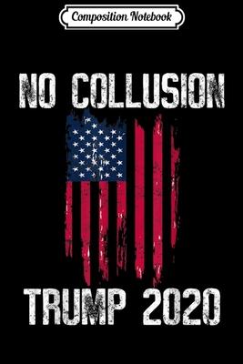 Composition Notebook: Vintage No Collusion USA Flag Pro Trump 2020 Journal/Notebook Blank Lined Ruled 6x9 100 Pages