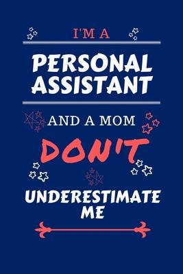 I’’m A Personal Assistant And A Mom Don’’t Underestimate Me: Perfect Gag Gift For A Personal Assistant Who Happens To Be A Mom And NOT To Be Underestima