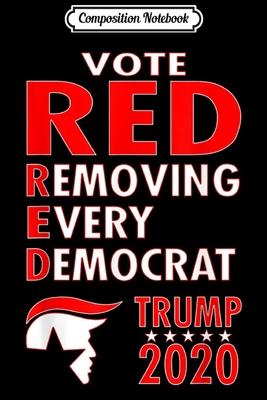 Composition Notebook: Vote RED Remove Every Democrat Trump 2020 Republican Gift Journal/Notebook Blank Lined Ruled 6x9 100 Pages