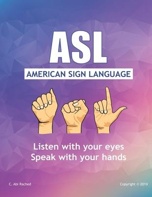 ASL American Sign Language: Speak with your Hands, Listen with your Eyes