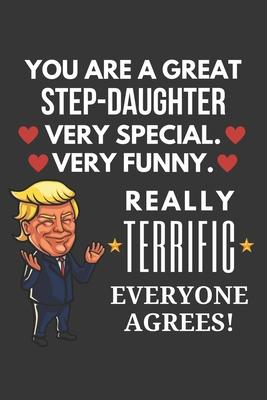 You Are A Great Step-daughter Very Special Very Funny Really Terrific Everyone Agrees! Notebook: Funny Trump Gag Gift, Lined Journal, 120 Pages, 6 x 9