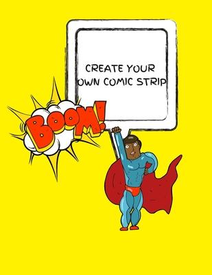 Create Your Own Comic Strip: 100 Unique Blank Comic Book Templates for Adults, Teens & Kids