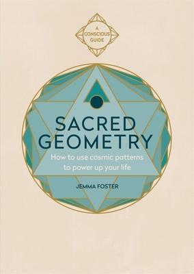 Sacred Geometry (Conscious Guides): How to Use Cosmic Paterns to Power Up Your Life