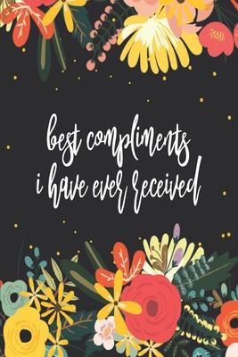 Best Compliments I Have Ever Received: Compliments Journal And Keepsake. Boost Happiness And Confidence. Cute Gift For Women And Teen Girls