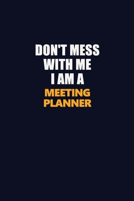 Don’’t Mess With Me I Am A Meeting Planner: Career journal, notebook and writing journal for encouraging men, women and kids. A framework for building