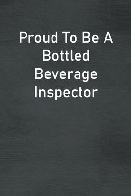 Proud To Be A Bottled Beverage Inspector: Lined Notebook For Men, Women And Co Workers