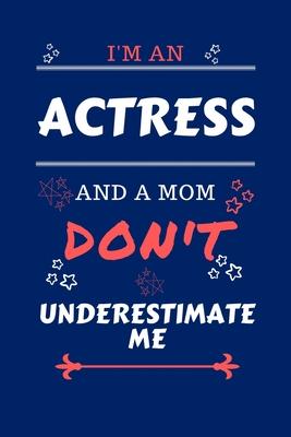 I’’m An Actress And A Mom Don’’t Underestimate Me: Perfect Gag Gift For An Actress Who Happens To Be A Mom And NOT To Be Underestimated! - Blank Lined N
