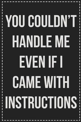 You Couldn’’t Handle Me Even if I Came With Instructions: College Ruled Notebook - Novelty Lined Journal - Gift Card Alternative - Perfect Keepsake For