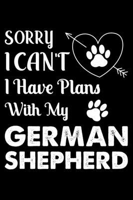 Sorry, I Can’’t I Have Plans With My German Shepherd: Cute German Shepherd Lined journal Notebook, Great Accessories & Gift Idea for German Shepherd Ow