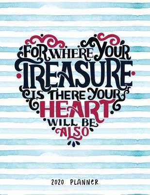 For Where Your Treasure Is There Your Heart Will Be Also 2020 Planner: Dated Weekly Diary With To Do Notes Bible Verse Cover