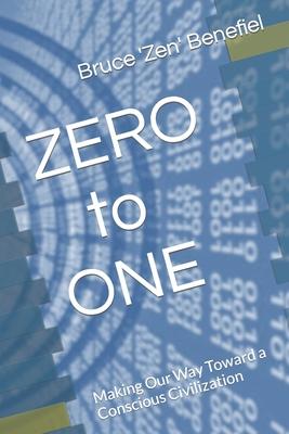 ZERO to ONE: Making Our Way Toward a Conscious Civilization