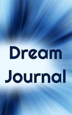 Dream Journal: Dreams Diary, Dream Tracker, Log Book, Record Dreams For Study And Interpretation 5 X 8 90 pages