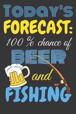 Today’’s forecast: 100% chance of beer and fishing.: Perfect Gift For Fishing Lovers, 120 Pages Blank Lined Notebook With Custom Soft Cov