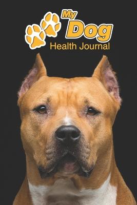 My Dog Health Journal: American Staffordshire Terrier - 109 pages 6x9 - Track and Record Vaccinations, Shots, Vet Visits - Medical Document