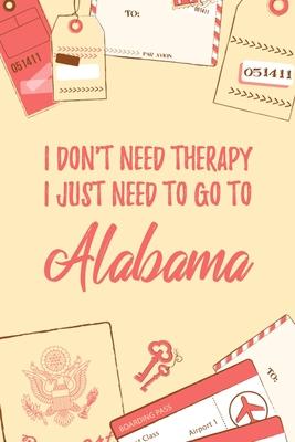 I Don’’t Need Therapy I Just Need To Go To Alabama: 6x9 Dot Bullet Travel Notebook/Journal Funny Gift Idea For Travellers, Explorers, Backpackers, Cam