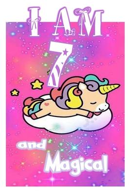 I am 7 and Magical: Unicorn Journal A Happy Birthday 7 Years Old Unicorn Journal Notebook for Kids, Birthday Unicorn Journal for Girls / 7