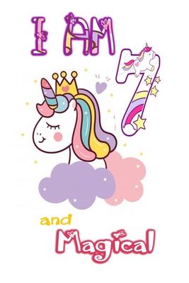 I am 7 and Magical: Unicorn Journal A Happy Birthday 7 Years Old Unicorn Journal Notebook for Kids, Birthday Unicorn Journal for Girls / 7