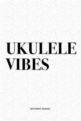 Ukulele Vibes: A 6x9 Inch Diary Notebook Journal With A Bold Text Font Slogan On A Matte Cover and 120 Blank Lined Pages Makes A Grea