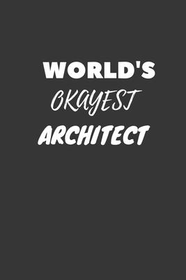 World’’s Okayest Architect Notebook: Lined Journal, 120 Pages, 6 x 9, Funny Dream Job, Starting New Career Gag Gift Journal Matte Finish