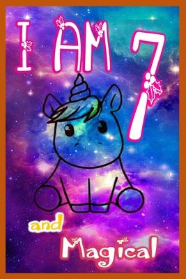 I am 7 and Magical: Unicorn Journal A Happy Birthday 7 Years Old Unicorn Journal Notebook for Kids, Birthday Unicorn Journal for Girls / 7