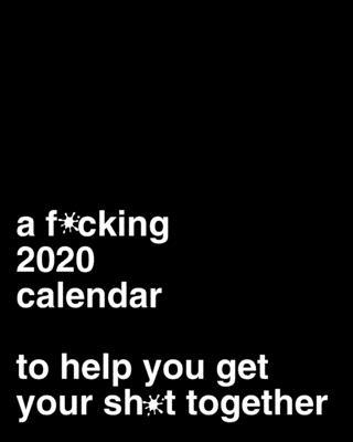 A F*cking 2020 Calendar To Help You Get Your Sh*t Together: Funny Weekly Planner Gag Gift Idea