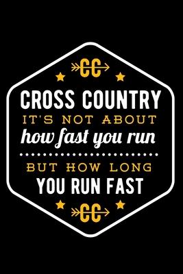 Cross Country It’’s Not About How Fast You Run But How Long You Run Fast: Lined Journal Notebook for Marathon Runners, Men and Women Who Love to Run, R