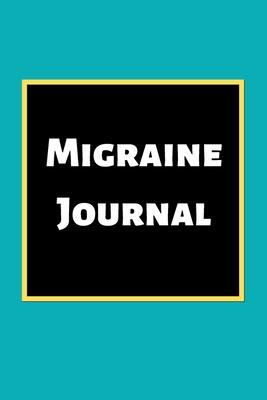 Migraine Journal: Headache Book, Migraine Headache Log, Chronic Headache/Migraine Management. Record Severity, Duration, Triggers Sympto