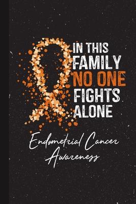 In This Family No One Fights Alone Endometrial Cancer Awareness: Blank Lined Notebook Support Present For Men Women Warrior Peach Ribbon Awareness Mon