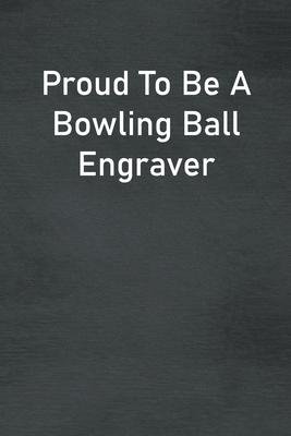 Proud To Be A Bowling Ball Engraver: Lined Notebook For Men, Women And Co Workers