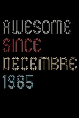 Awesome Since 1985 Decembre Notebook Birthday Gift: Lined Notebook / Journal Gift, 120 Pages, 6x9, Soft Cover, Matte Finish