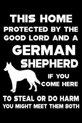 This Home Protected By The Good Lord And A German Shepherd: Cute German Shepherd Lined journal Notebook, Great Accessories & Gift Idea for German Shep