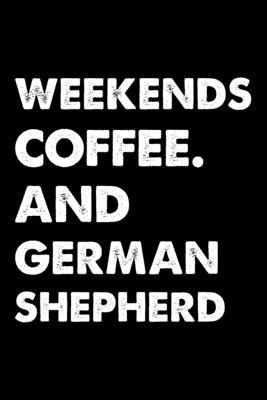 Weekends Coffee And German Shepherd: Cute German Shepherd Lined journal Notebook, Great Accessories & Gift Idea for German Shepherd Owner & Lover. Lin